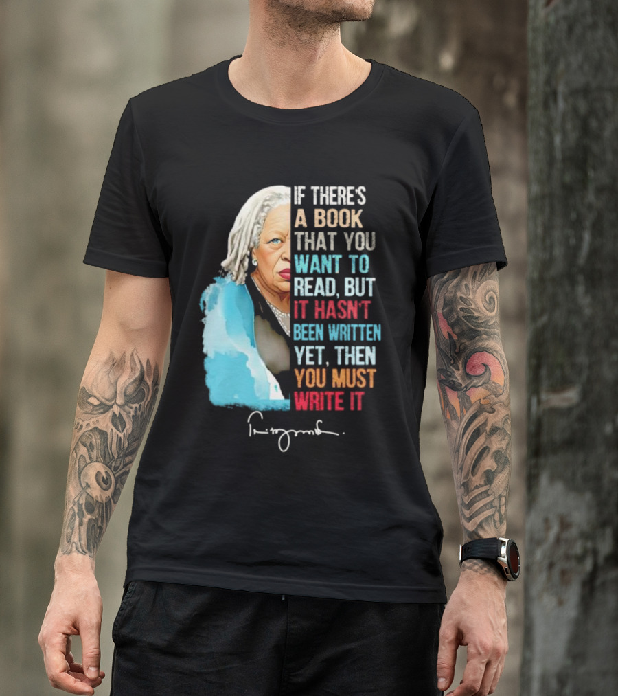 If There's A Book That You Want To Read But It Hasn't Been Written Yet Then You Must Write It Toni Morrison T-Shirt