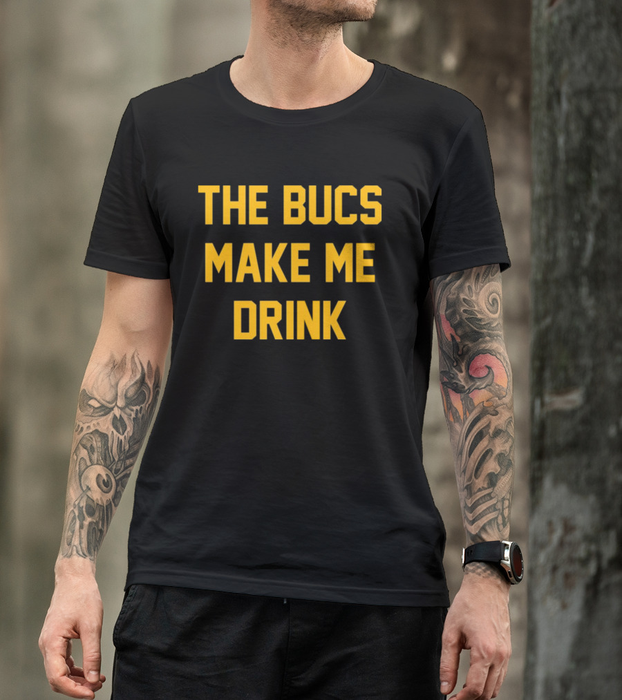 The Bucs Make Me Drink Funny Sports Fan Humor T-Shirt