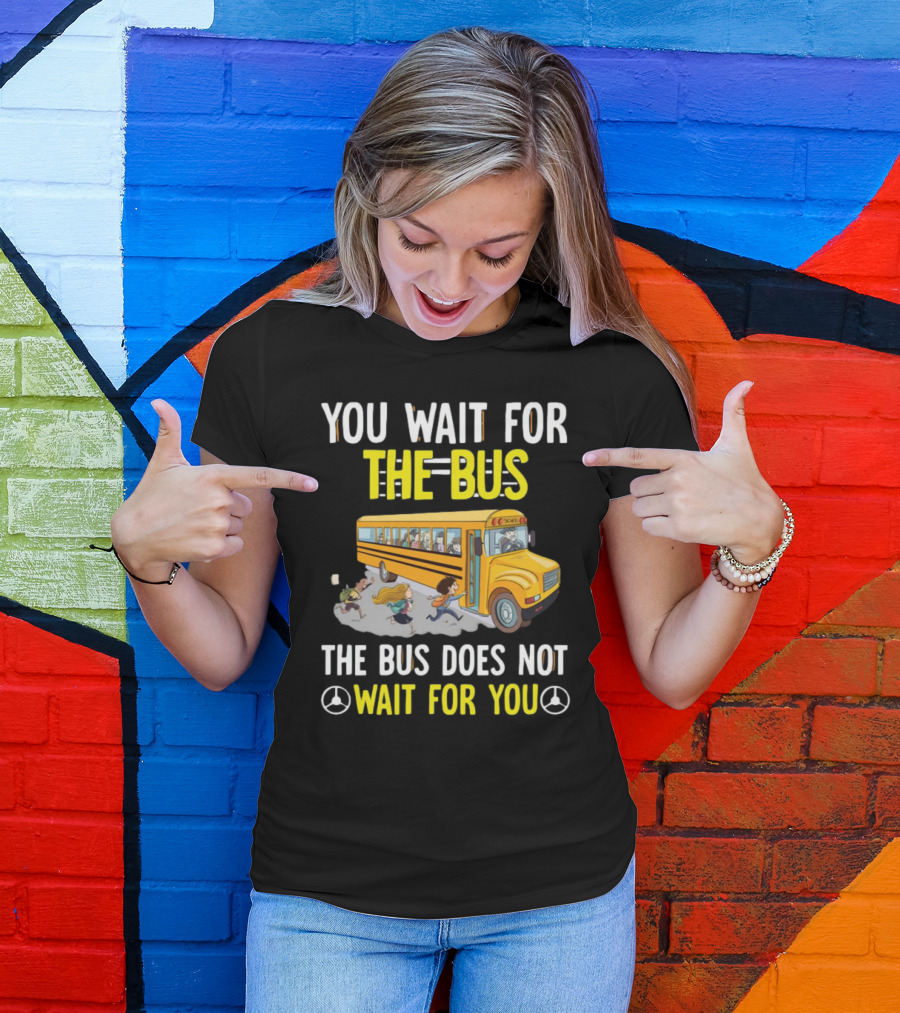 YOU WAIT FOR THE BUS THE BUS DOES NOT WAIT FOR YOU SCHOOL BUS AND KIDS RUNNING T-Shirt