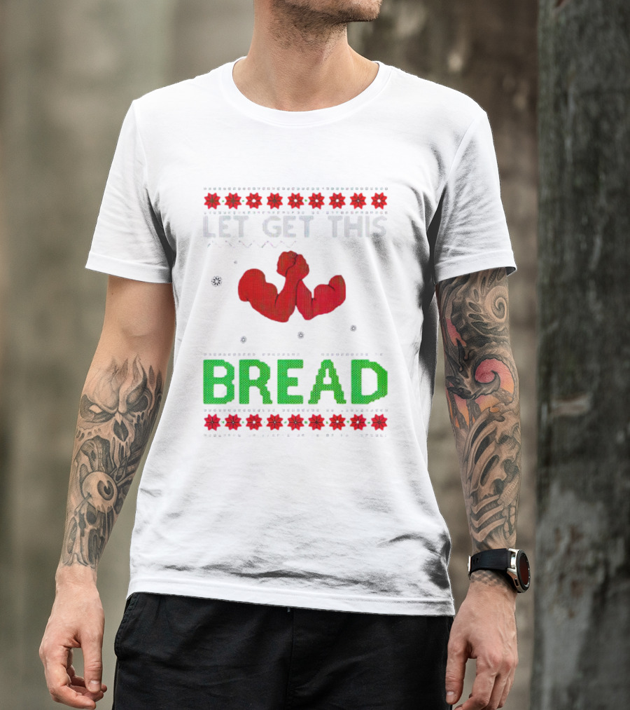 LET GET THIS BREAD Christmas Muscles Ugly T-Shirt