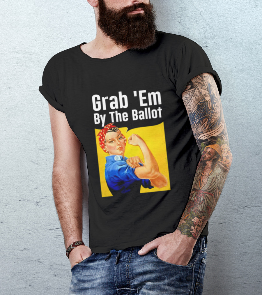 Grab 'Em By The Ballot Strong Woman Iconic Empowerment Message T-Shirt