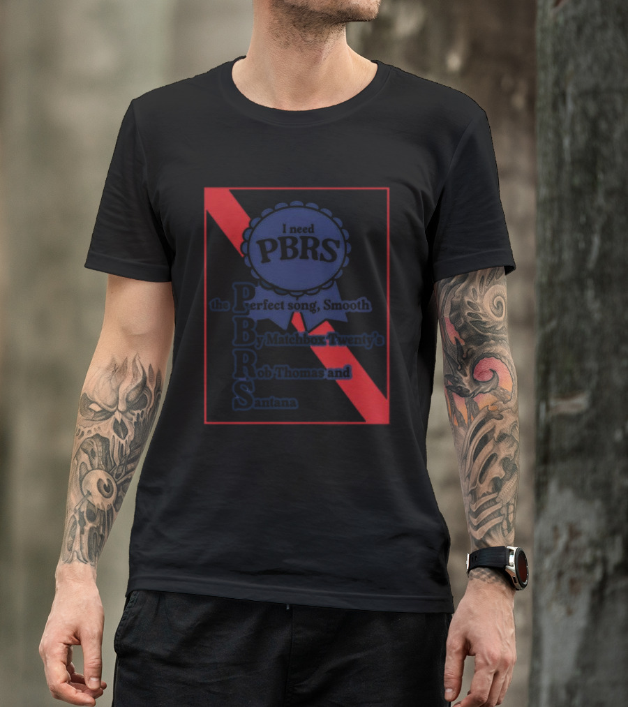 I Need PBRS The Perfect Song Smooth By Matchbox Twenty's Rob Thomas And Santana T-Shirt