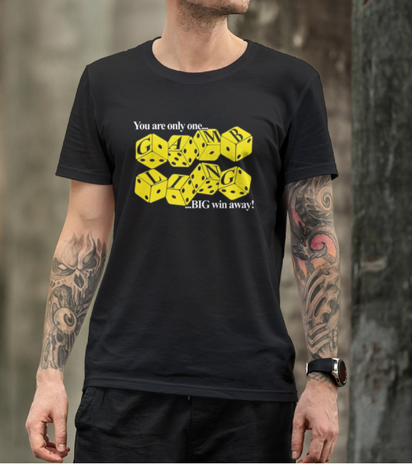 You Are Only One Big Win Away Dice Gambling T-Shirt
