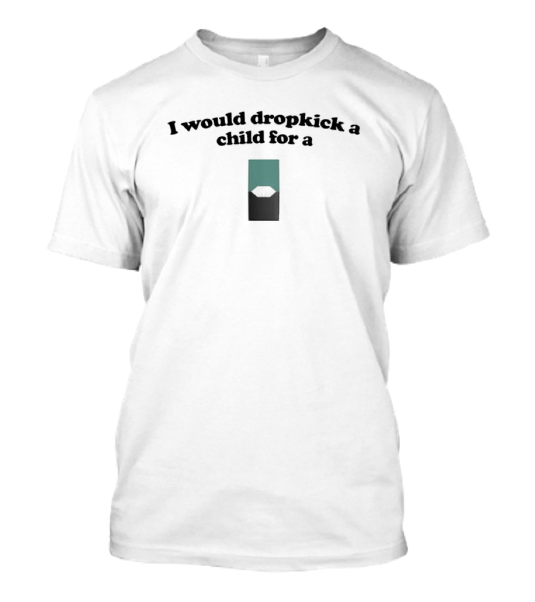 I Would Dropkick A Child For A Menthol Juul Pod T-Shirt