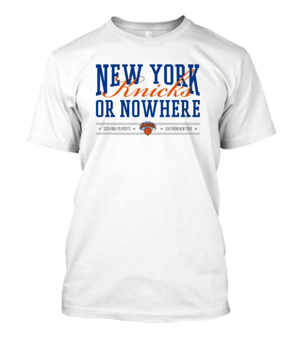 New York Knicks Or Nowhere Live From New York 2024 NBA Playoffs T-Shirt