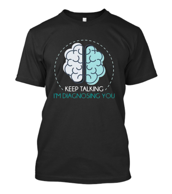 Keep Talking I'm Diagnosing You Psychologist Brain Illustration Funny Psychology T-Shirt