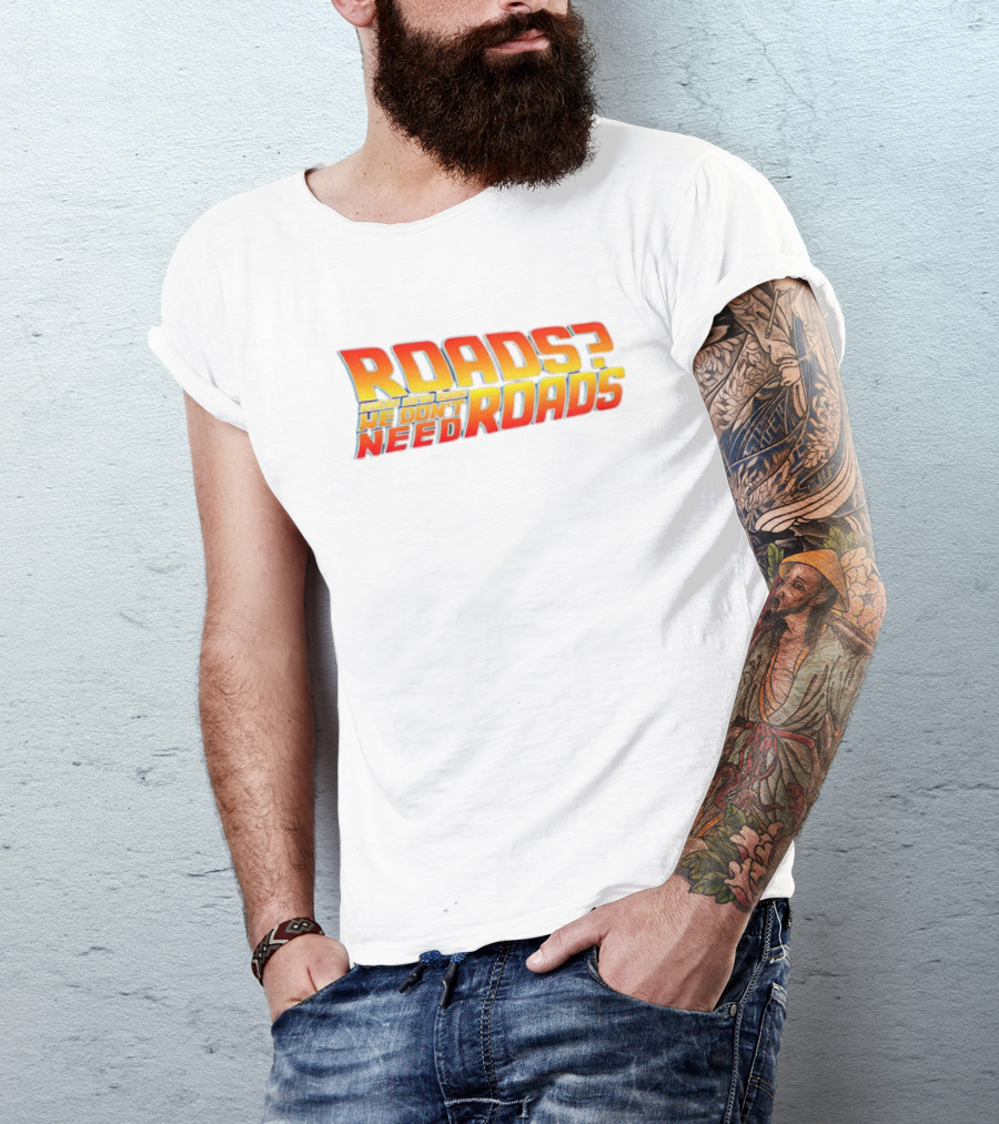 Roads Roads Where We’re Going We Don’t Need Roads T-Shirt