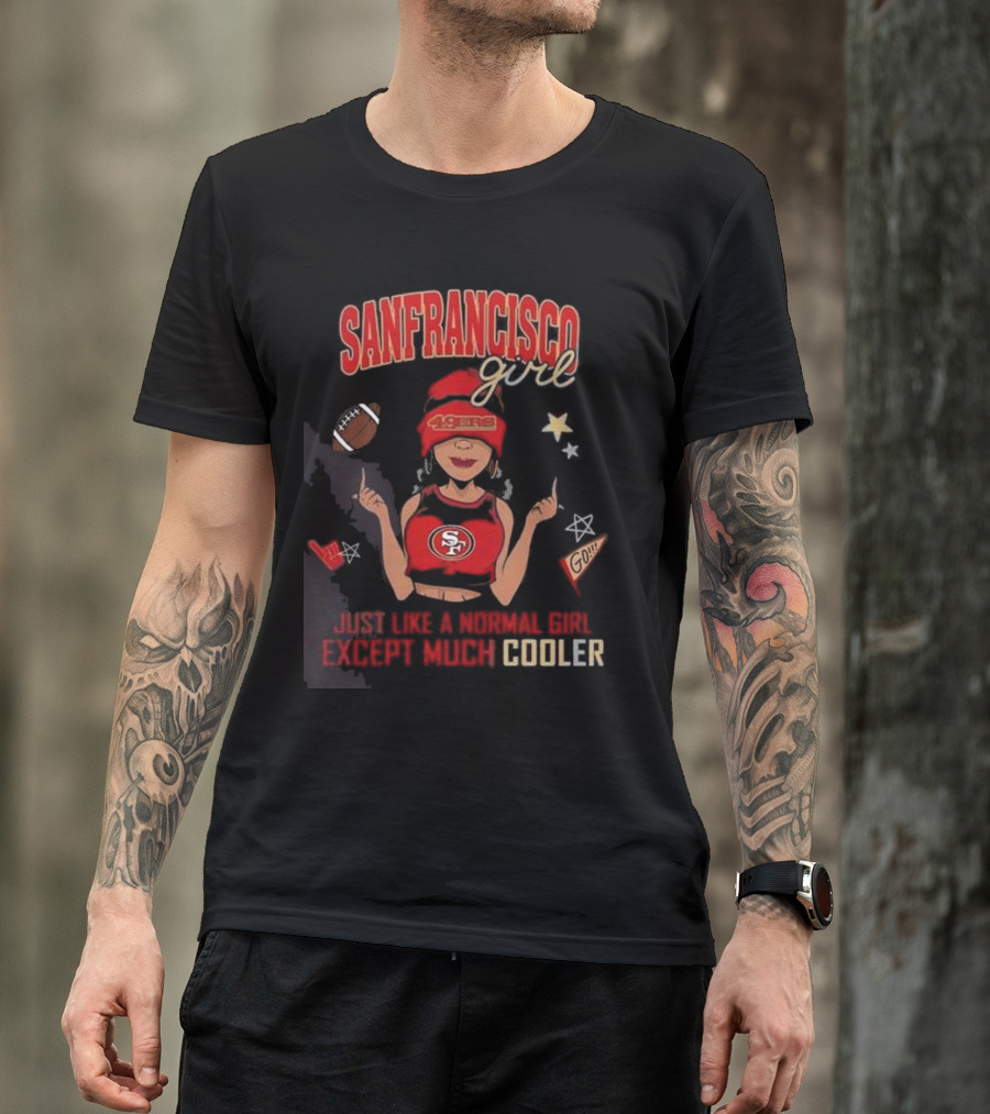 San Francisco Girl 49ers Just Like A Normal Girl Except Much Cooler Football Go Stars T-Shirt