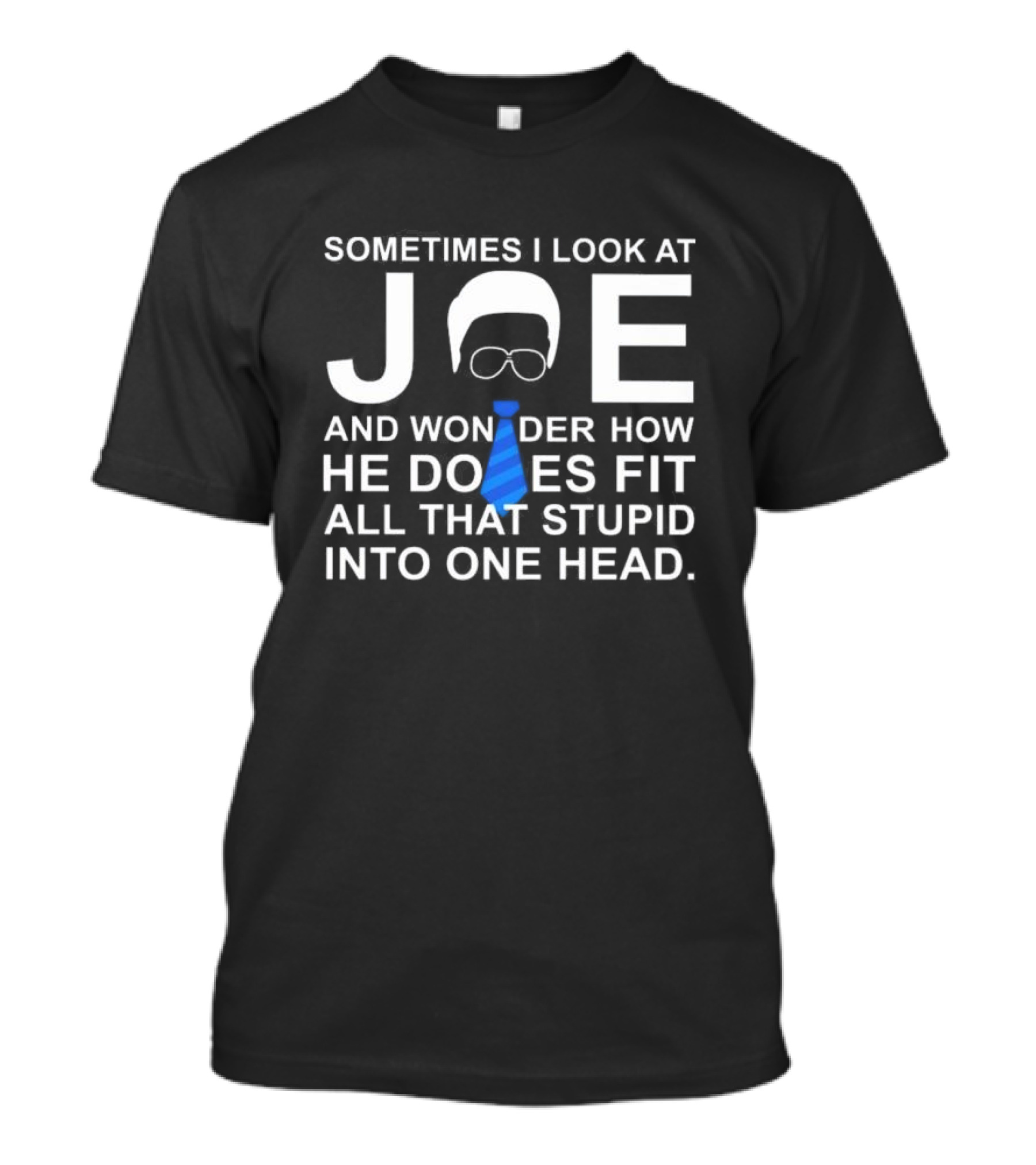 Sometimes I Look At Joe And Wonder How He Does Fit All That Stupid Into One Head Glasses And Blue Tie T-Shirt