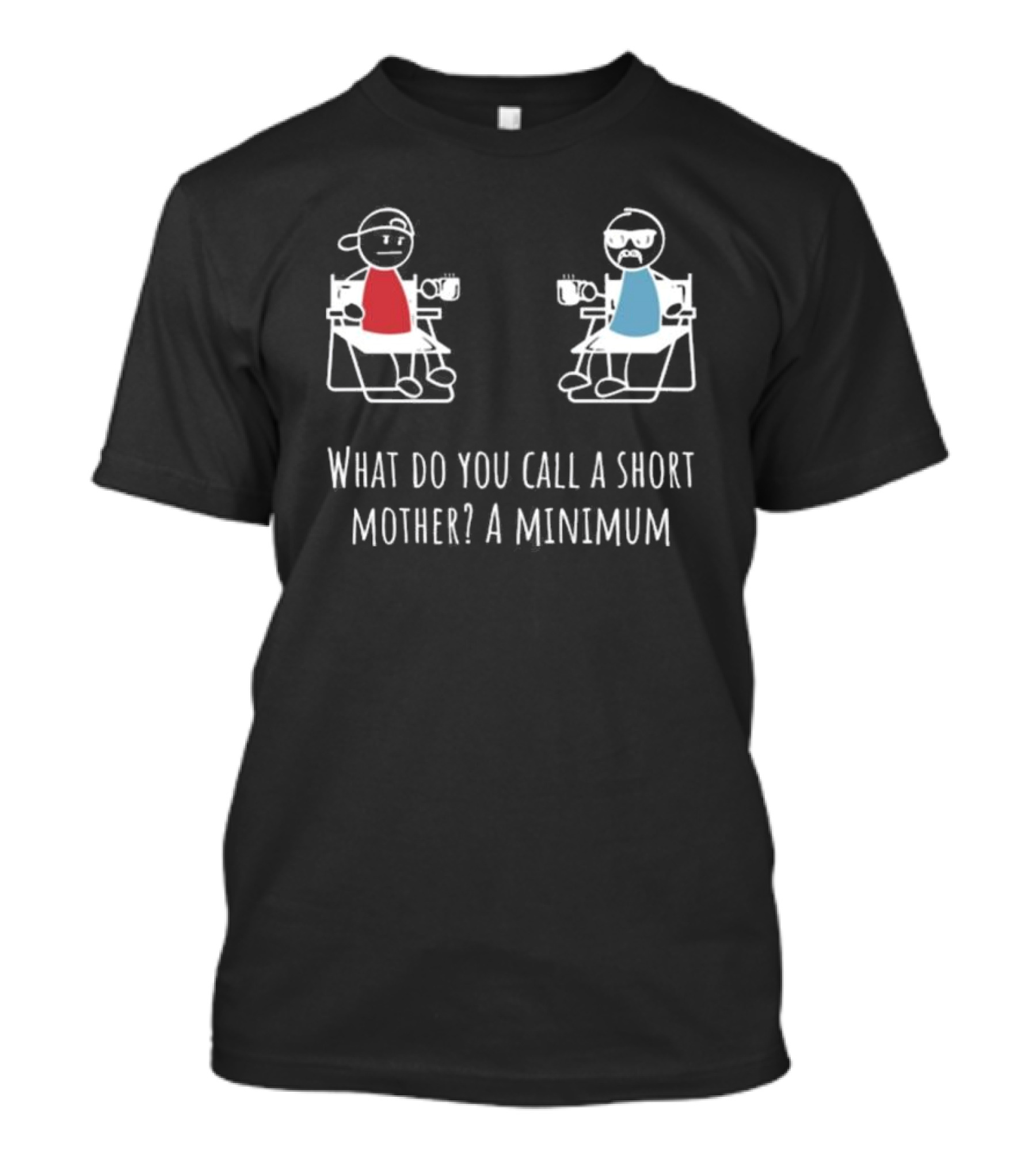 What Do You Call A Short Mother A Minimum Stick Figures With Coffee T-Shirt