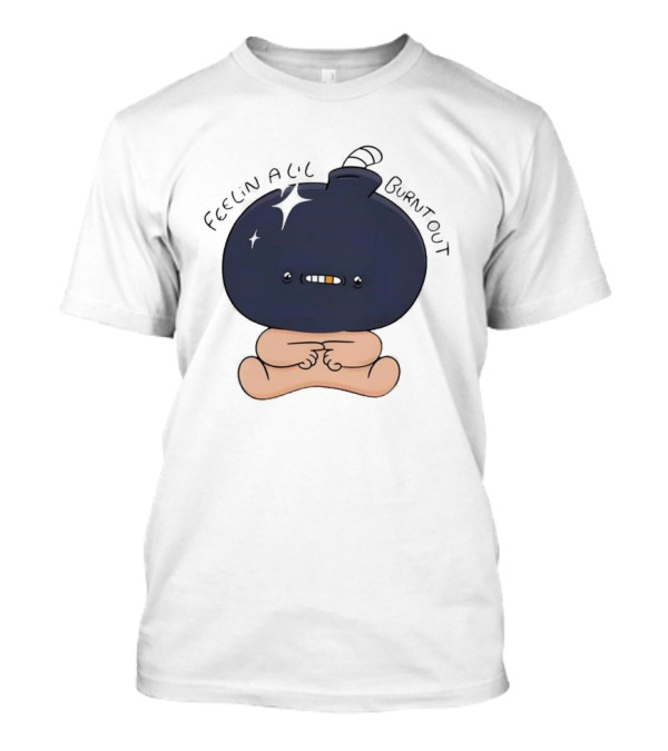 Feelin Alil Burnt Out Cute Character With Dark Round Head And Tiny Legs T-Shirt