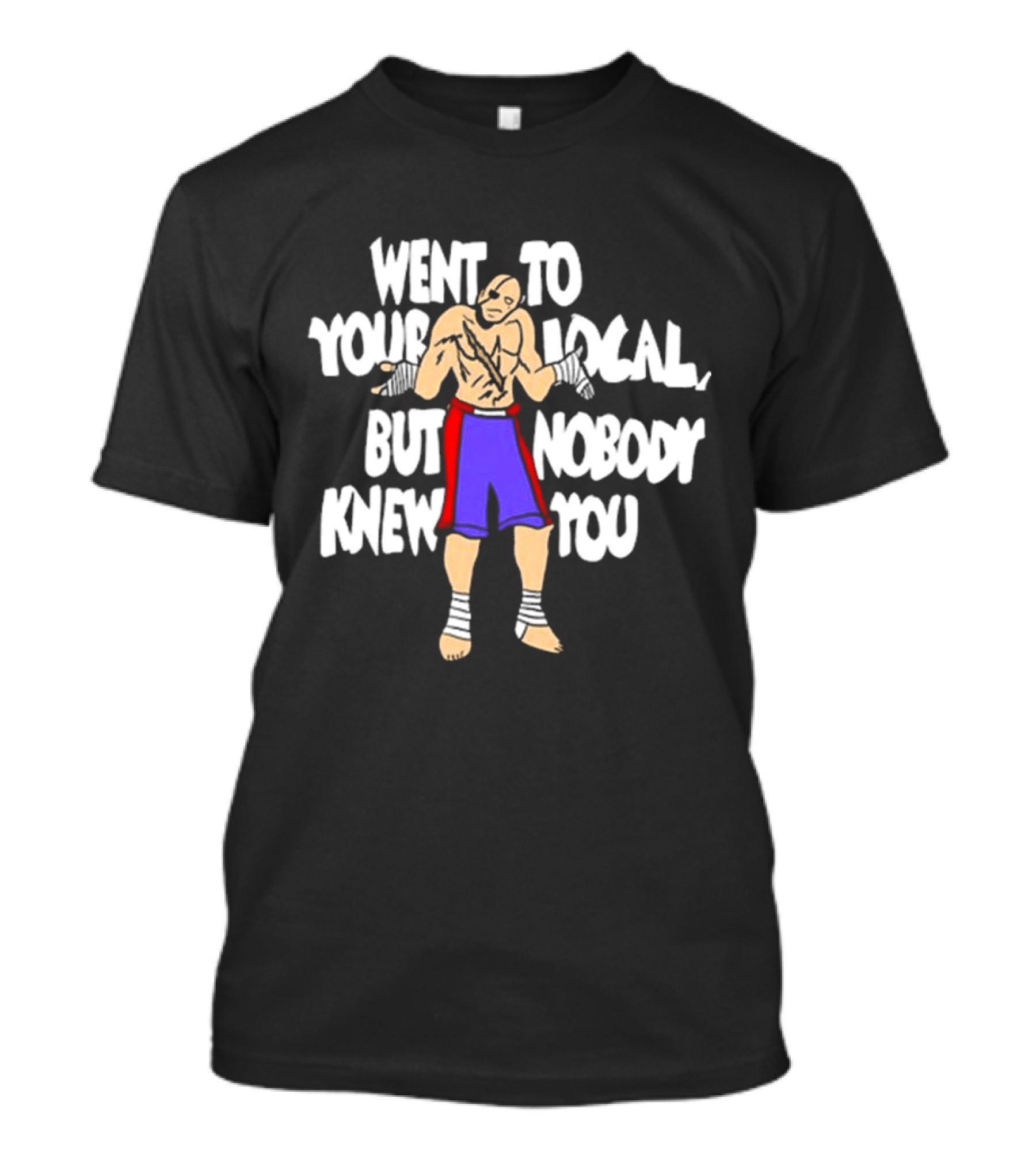 Went To Your Local But Nobody Knew You Fighter Pose Boxing Straps T-Shirt