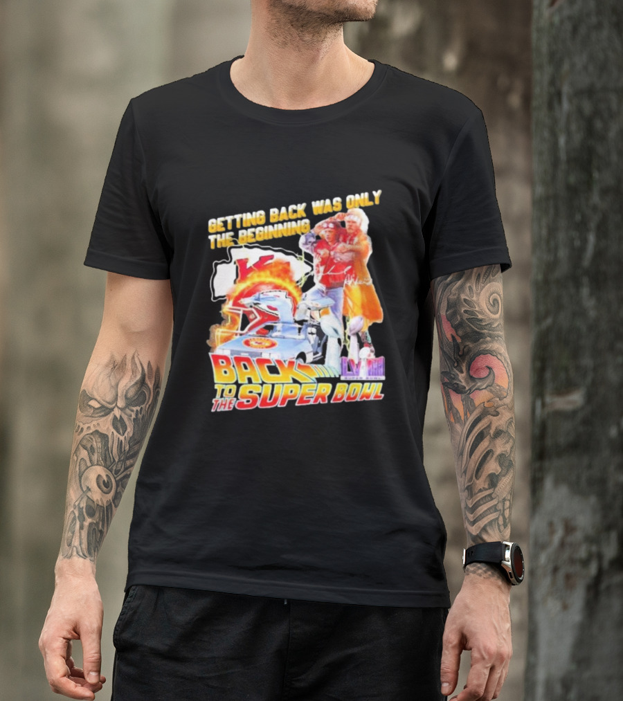 Getting Back Was Only The Beginning Kansas City Chiefs Back To The Super Bowl LVIII T-Shirt