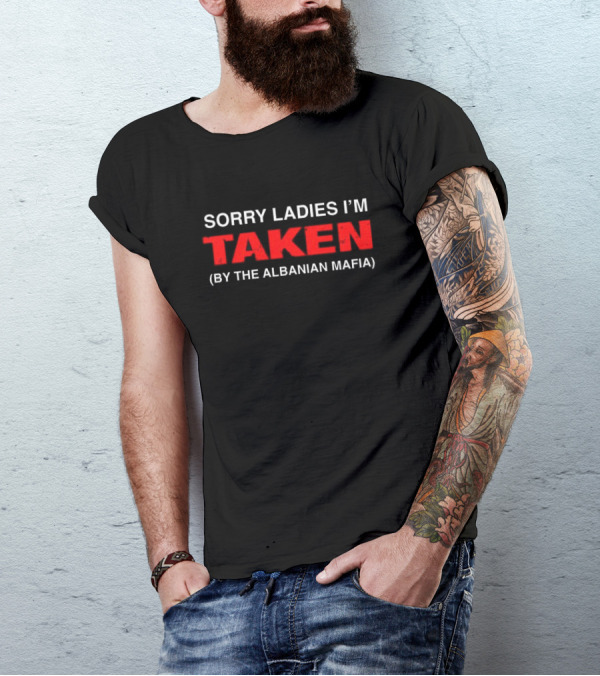 Sorry Ladies I'm Taken By The Albanian Mafia T-Shirt
