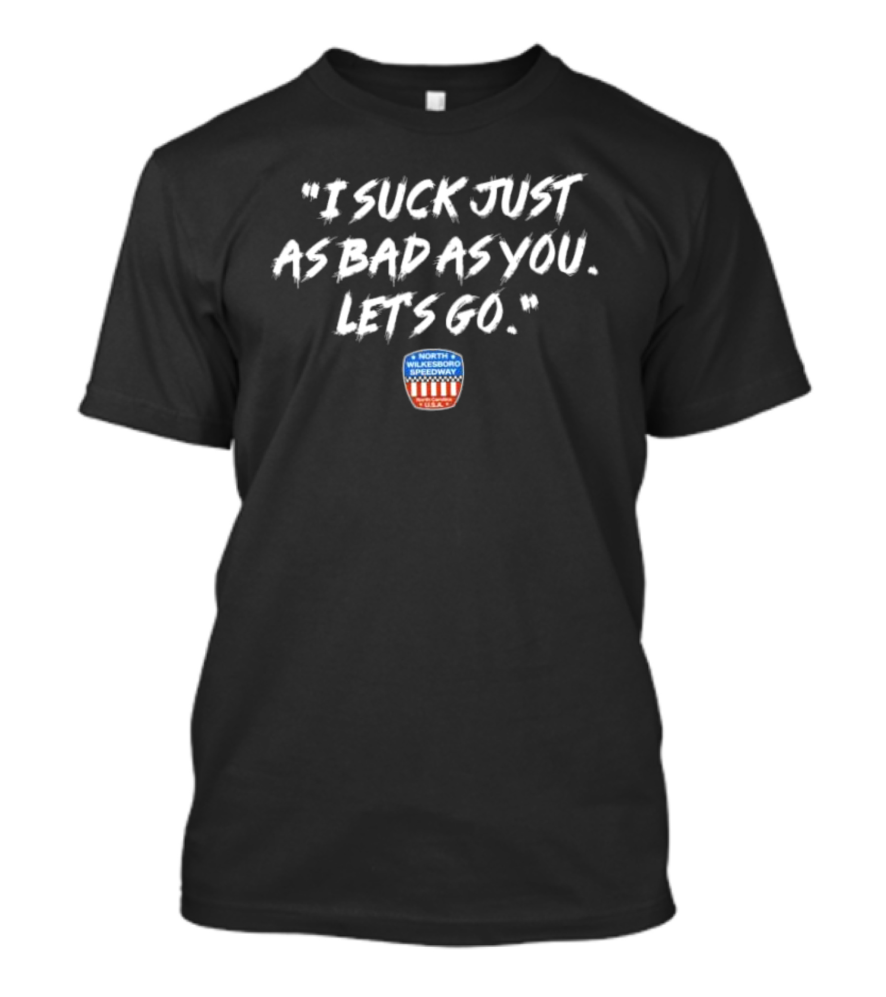 North Wilkesboro Speedway I Suck Just As Bad As You Let's Go Racing Enthusiast T-Shirt