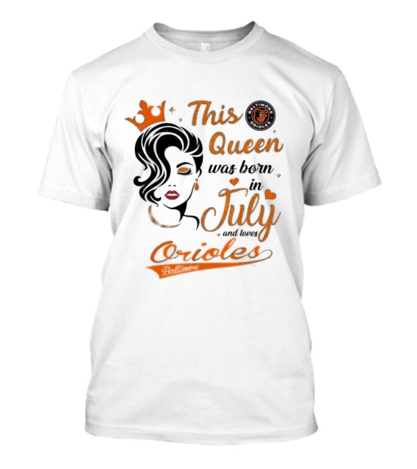This Queen Was Born In July And Loves Baltimore Orioles T-Shirt