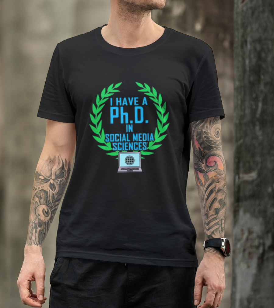 I Have A PhD In Social Media Sciences With Laurel Wreath And Laptop T-Shirt