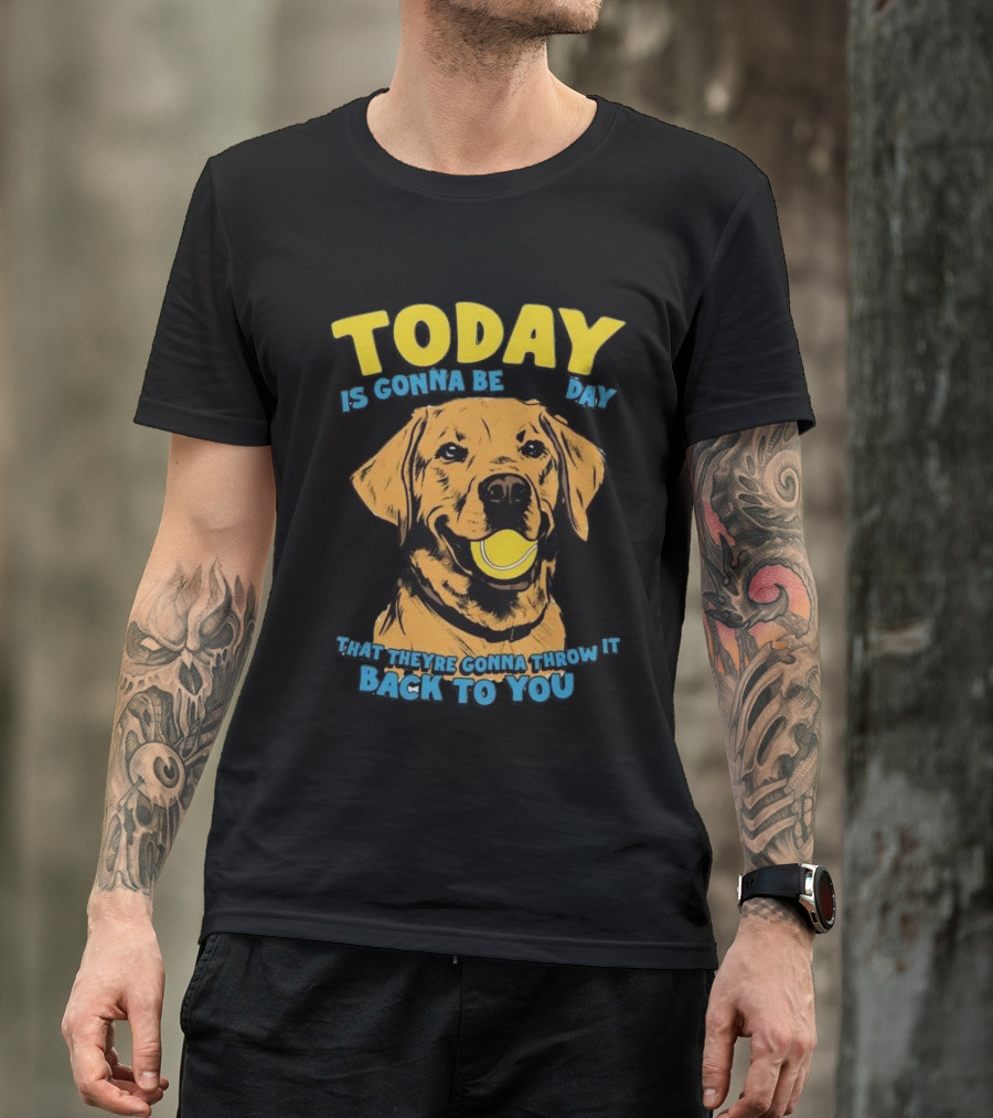 TODAY IS GONNA BE DAY THAT THEY'RE GONNA THROW IT BACK TO YOU T-Shirt