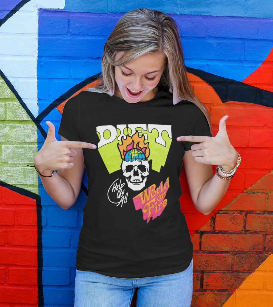 Diet Help Us All World On Fire T-Shirt