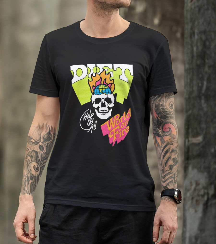 Diet Help Us All World On Fire T-Shirt