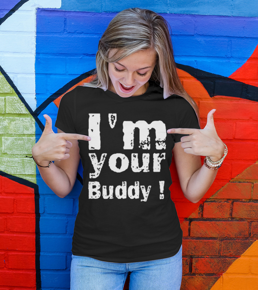 I'm Your Buddy T-Shirt