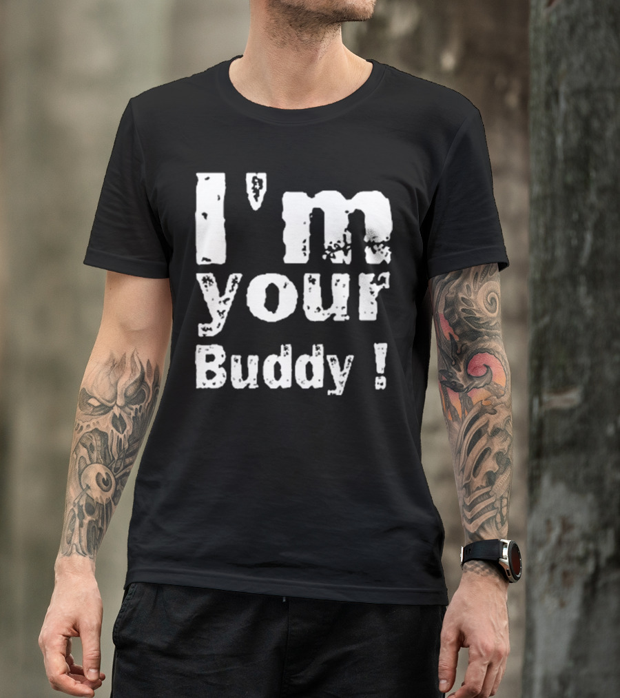 I'm Your Buddy T-Shirt