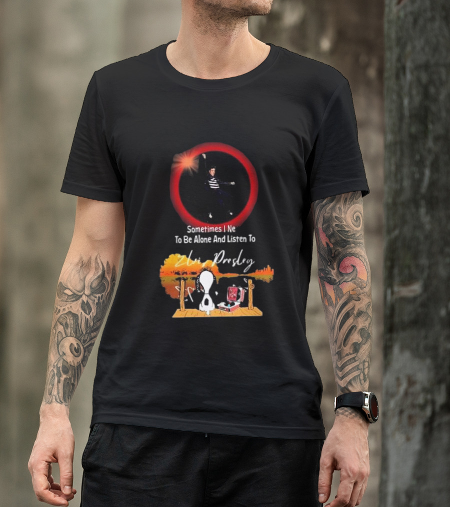 Sometimes I Need To Be Alone And Listen To Elvis Presley Snoopy T-Shirt