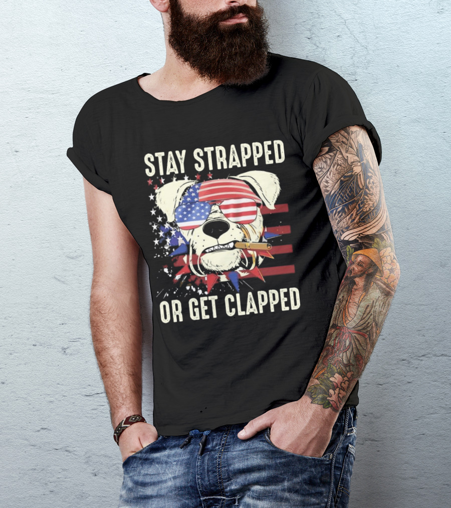 Stay Strapped Or Get Clapped USA Flag Dog With Sunglasses And Cigar T-Shirt