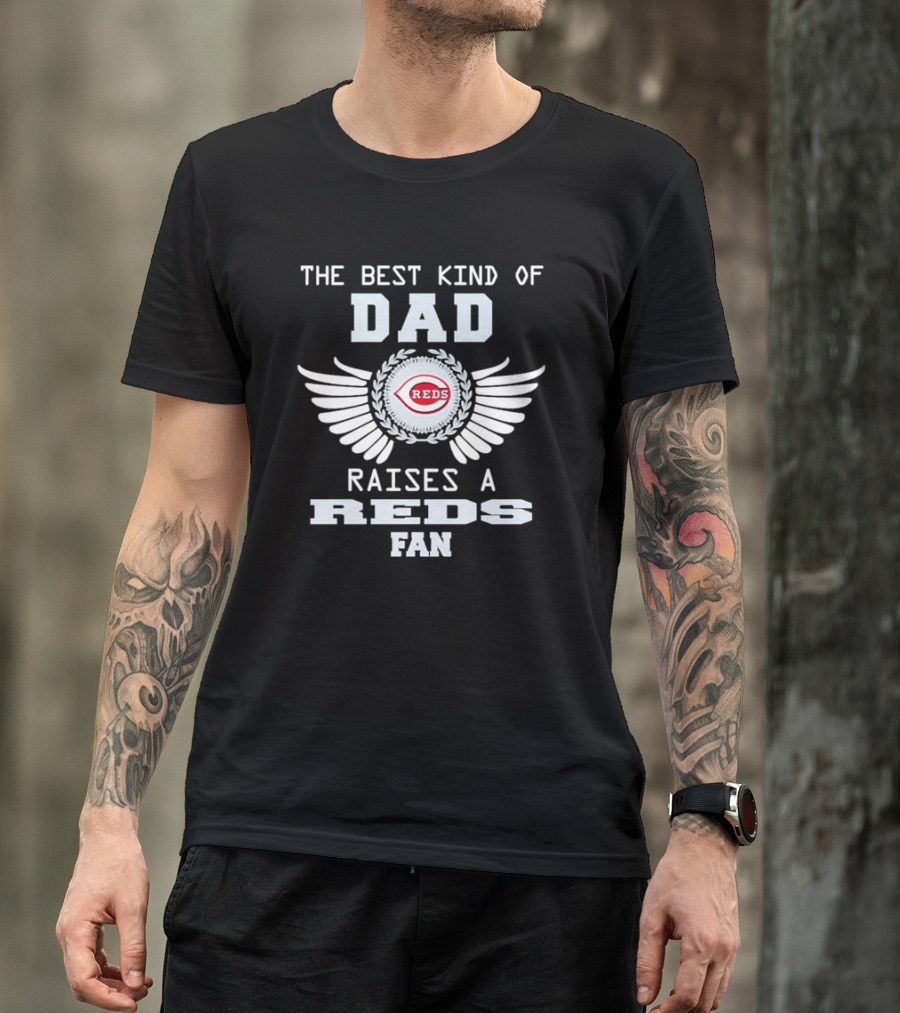 The Best Kind Of Dad Raises A Cincinnati Reds Fan With Wings T-Shirt