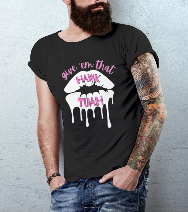 Give ‘Em That Hawk Tuah Dripping Lips T-Shirt