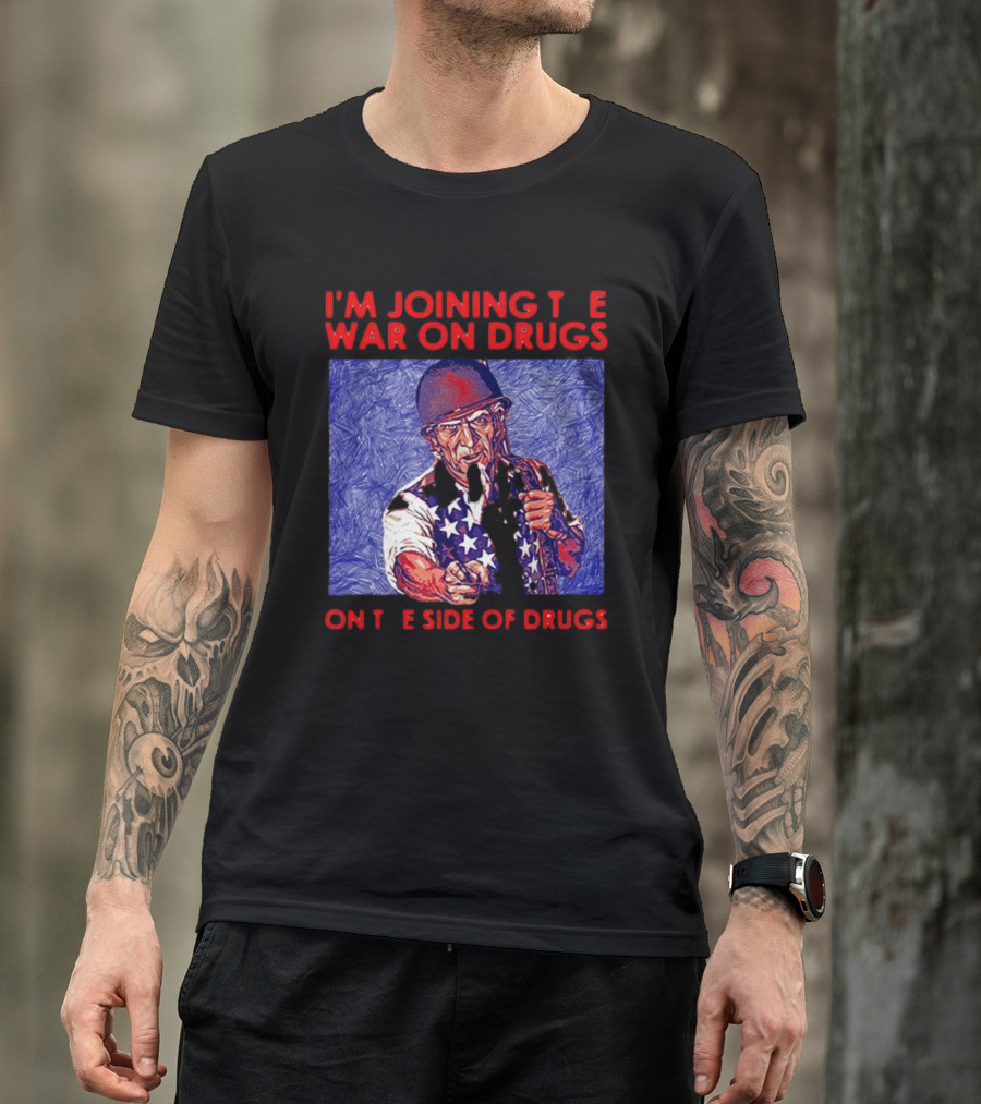 I’m Joining The War On Drugs On The Side Of Drugs Uncle Sam T-Shirt