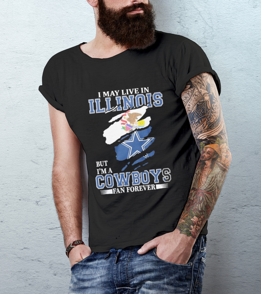 I May Live In Illinois But I’m A Cowboys Fan Forever NFL Dallas Cowboys T-Shirt
