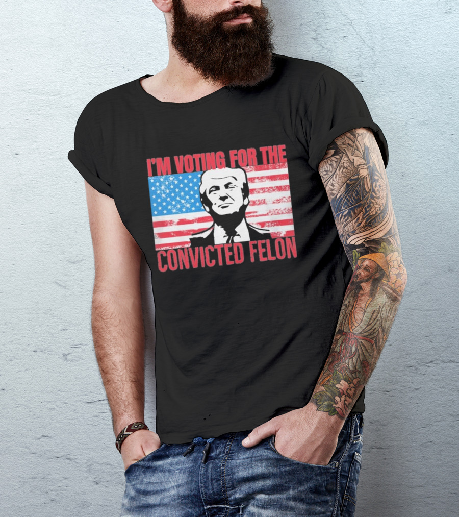 I'm Voting For The Convicted Felon T-Shirt