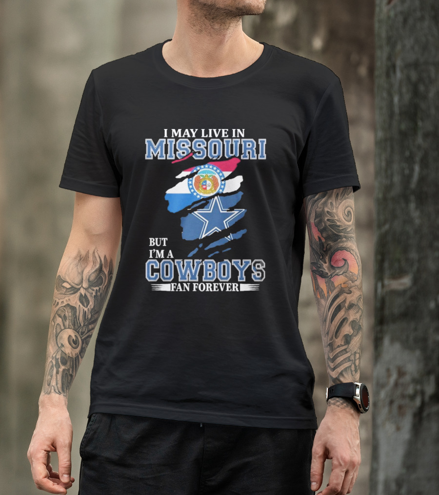 I May Live In Missouri But I’m A Cowboys Fan Forever Dallas Cowboys NFL T-Shirt