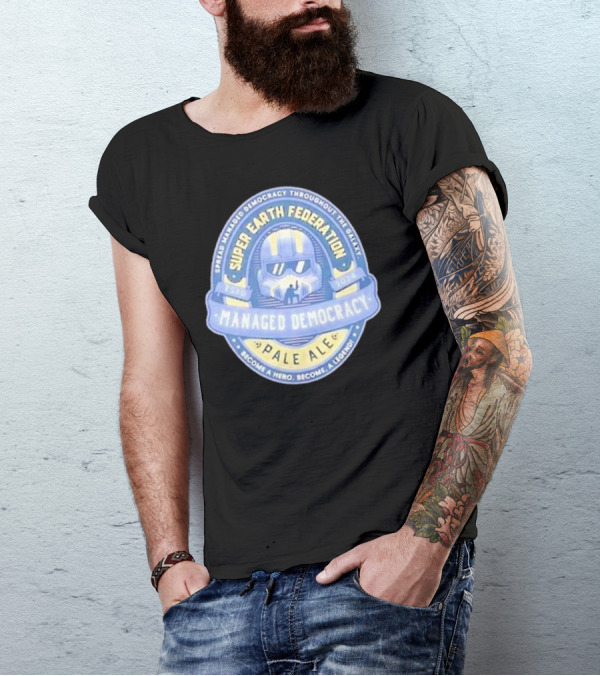 Super Earth Federation Managed Democracy Pale Ale Become A Hero Become A Legend Spread Democracy Throughout The Galaxy T-Shirt