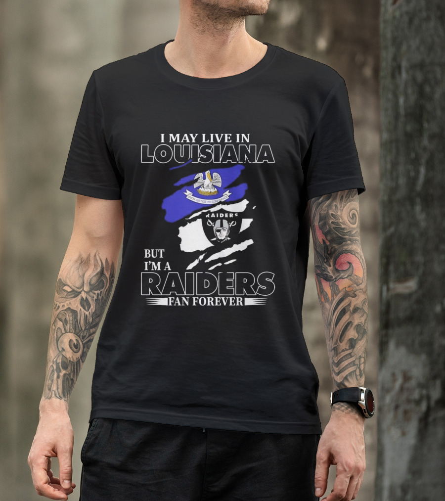 I May Live In Louisiana But I'm A Raiders Fan Forever Las Vegas Raiders T-Shirt