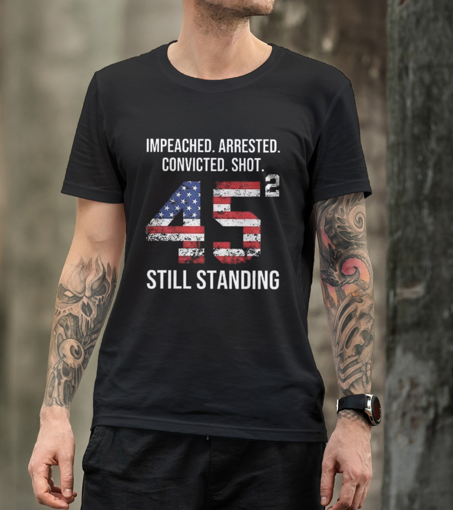 Impeached Arrested Convicted Shot 45 Square Still Standing American Flag T-Shirt