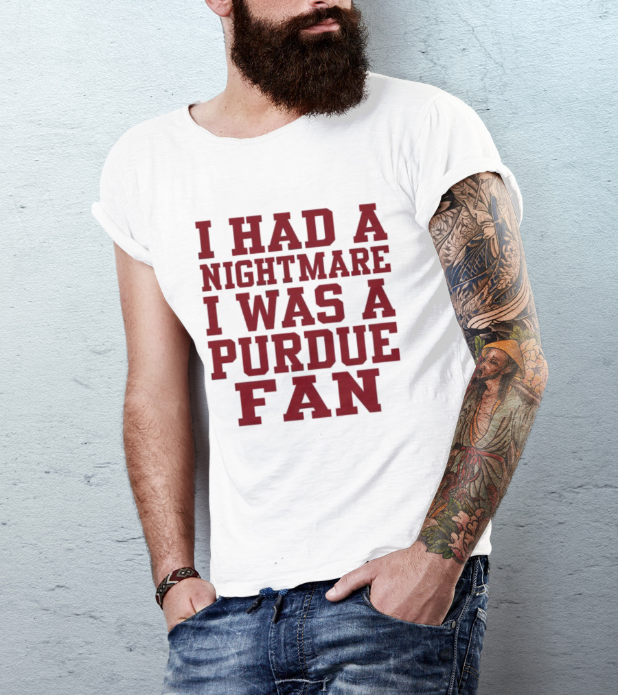 I Had A Nightmare I Was A Purdue Fan T-Shirt