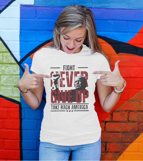 Fight Never Give Up Take Back America T-Shirt
