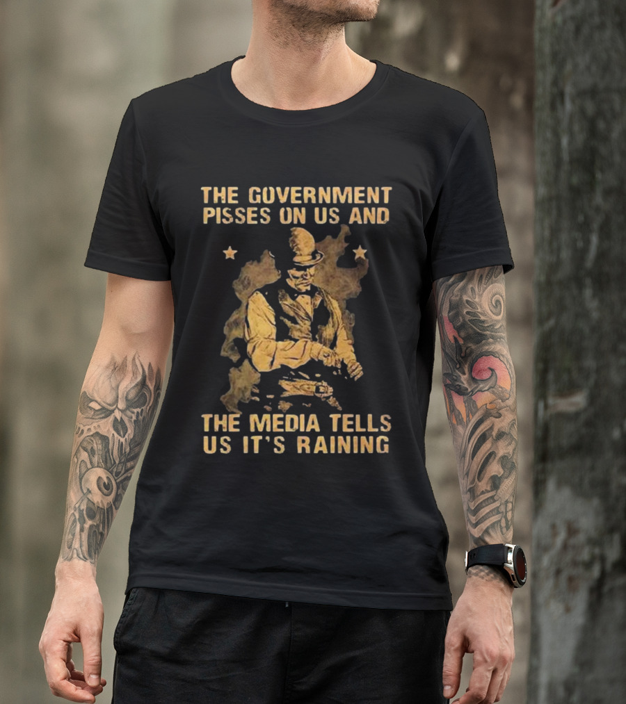 The Government Pisses On Us And The Media Tells Us It’s Raining Vintage Western Style Iconic Satirical Message T-Shirt