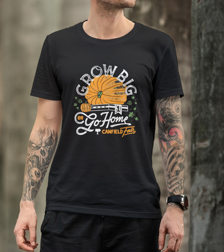 Grow Big Or Go Home Pumpkin Canfield Fair T-Shirt