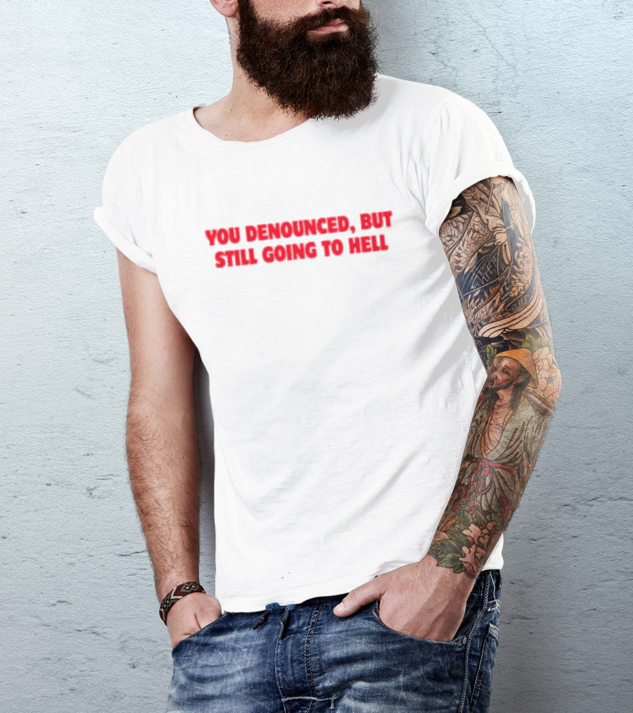 You Denounced But Still Going To Hell Red Text Warning T-Shirt