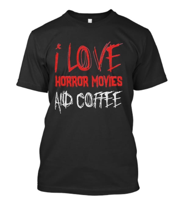 I Love Horror Movies And Coffee T-Shirt