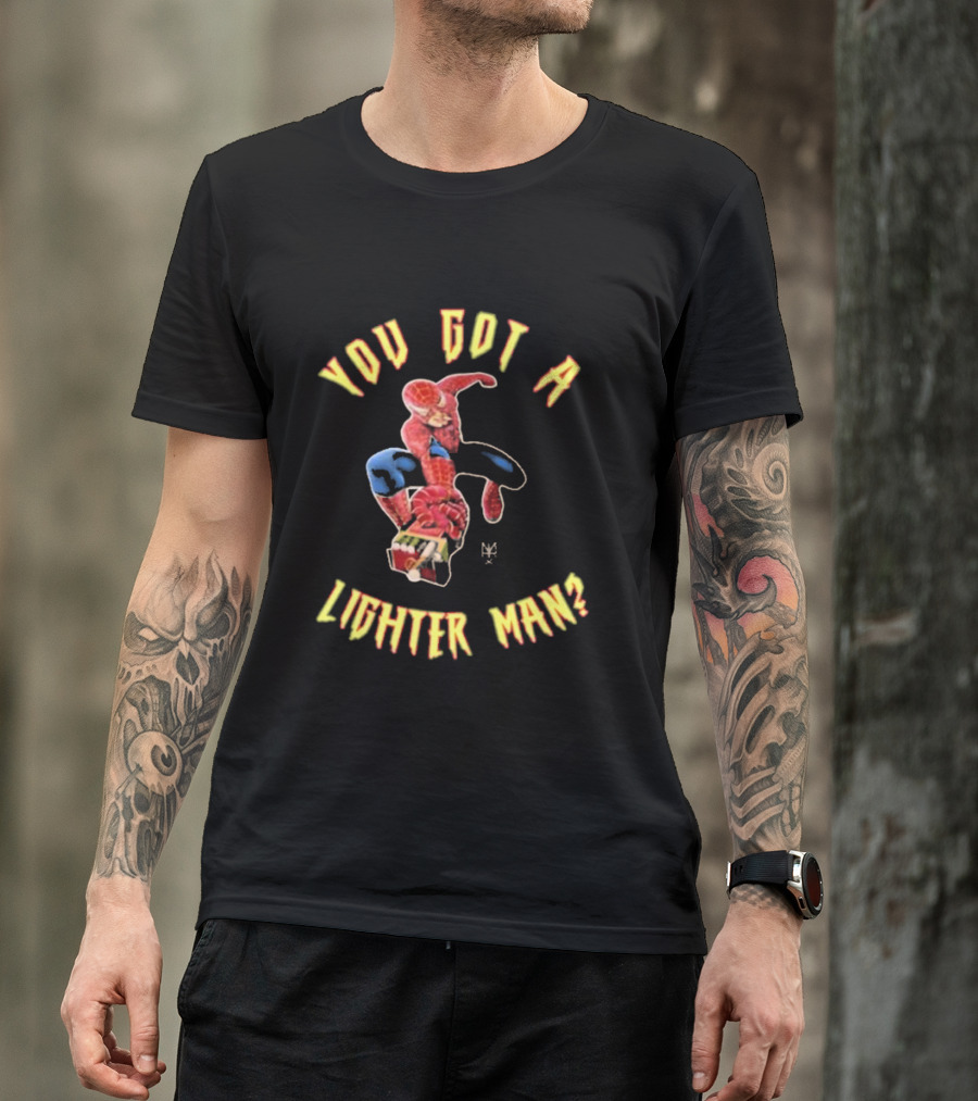 You Got A Lighter Man Spider Character T-Shirt