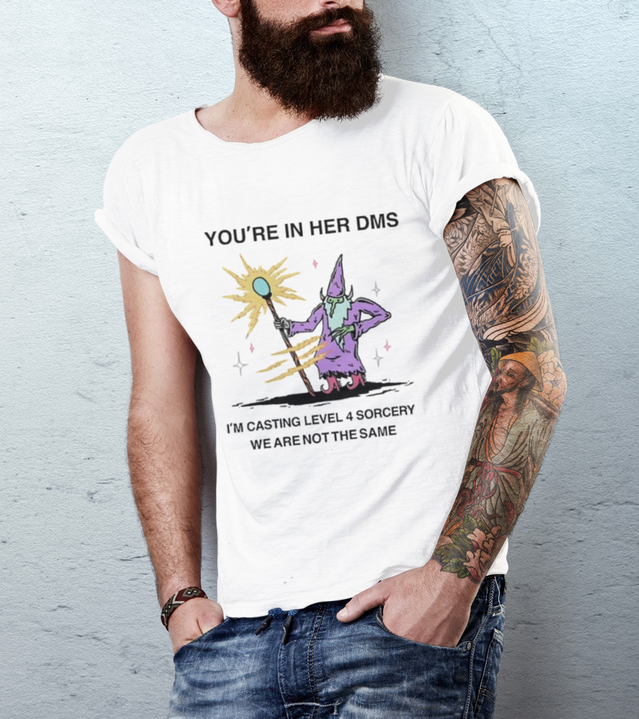 YOU’RE IN HER DMS I’M CASTING LEVEL 4 SORCERY WE ARE NOT THE SAME T-Shirt