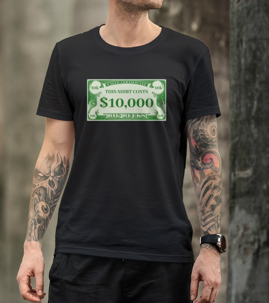 Value Certificate 10k This Shirt Costs $10,000 Big Bucks T-Shirt