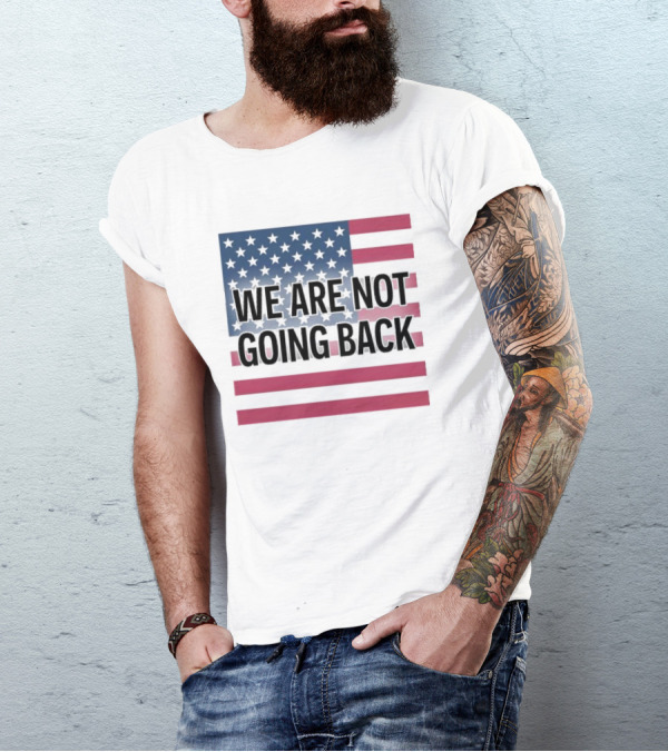 We Are Not Going Back American Flag T-Shirt