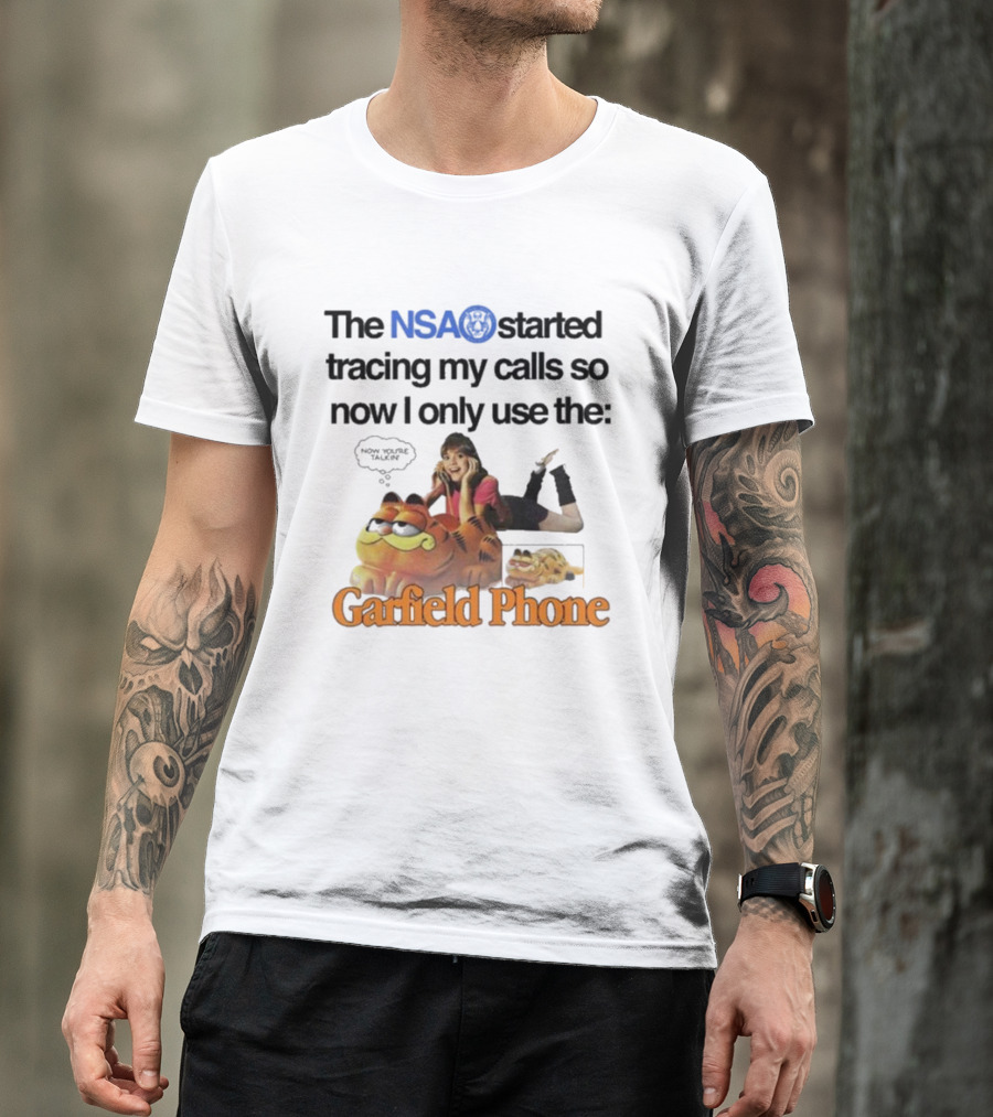 The NSA Started Tracing My Calls So Now I Only Use The Garfield Phone With Woman Saying Now You're Talking T-Shirt