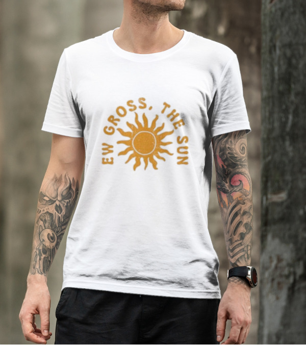 Ew Gross, The Sun Sunburst Symbol Sarcastic Humor T-Shirt