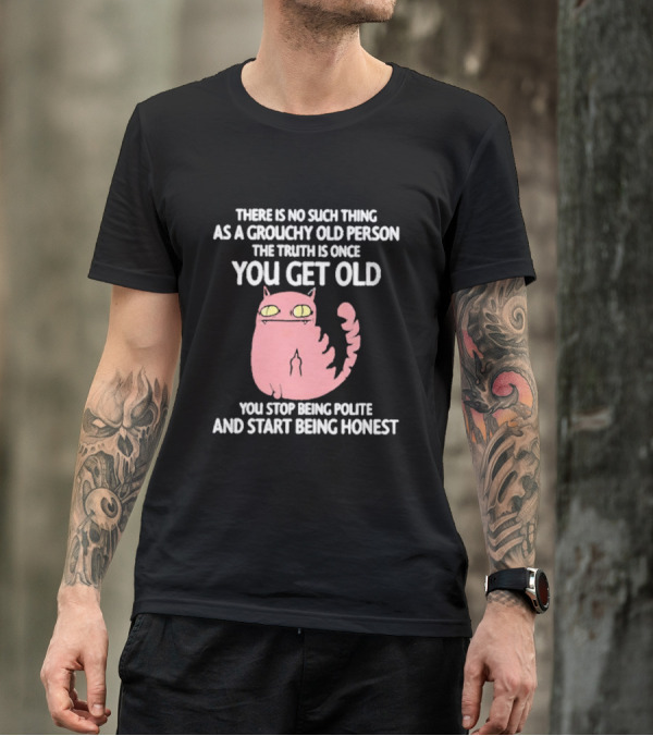 Grouchy Old Person Truth Cat: Once You Get Old You Stop Being Polite And Start Being Honest T-Shirt